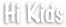 Hi Kids